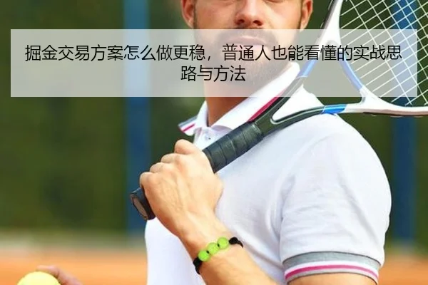 掘金交易方案怎么做更稳，普通人也能看懂的实战思路与方法